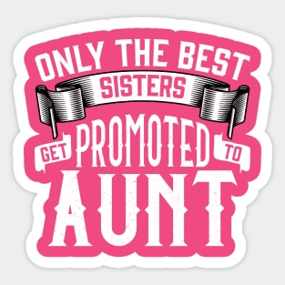 Only the Best Sisters Get Promoted to Aunt Gift Sticker